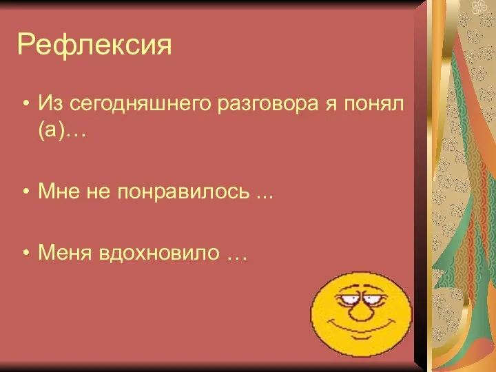 Рефлексия Из сегодняшнего разговора я понял(а)… Мне не понравилось ... Меня вдохновило …