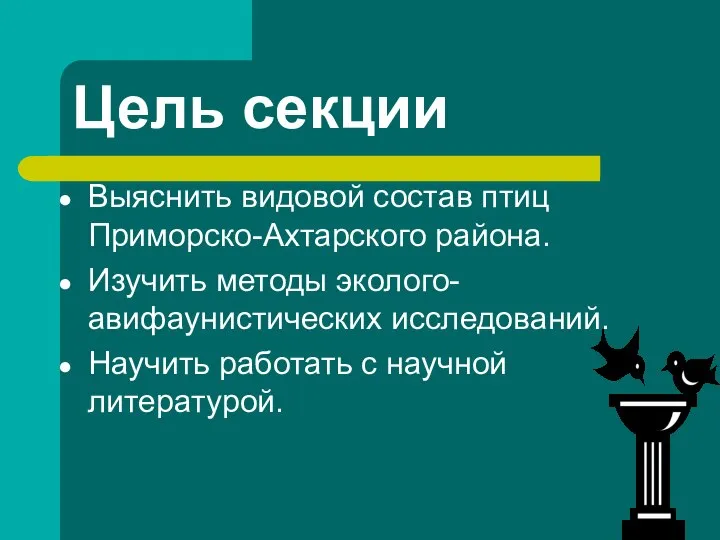 Цель секции Выяснить видовой состав птиц Приморско-Ахтарского района. Изучить методы эколого-авифаунистических