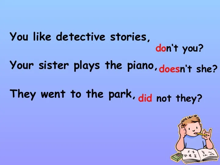 You like detective stories, Your sister plays the piano, They went