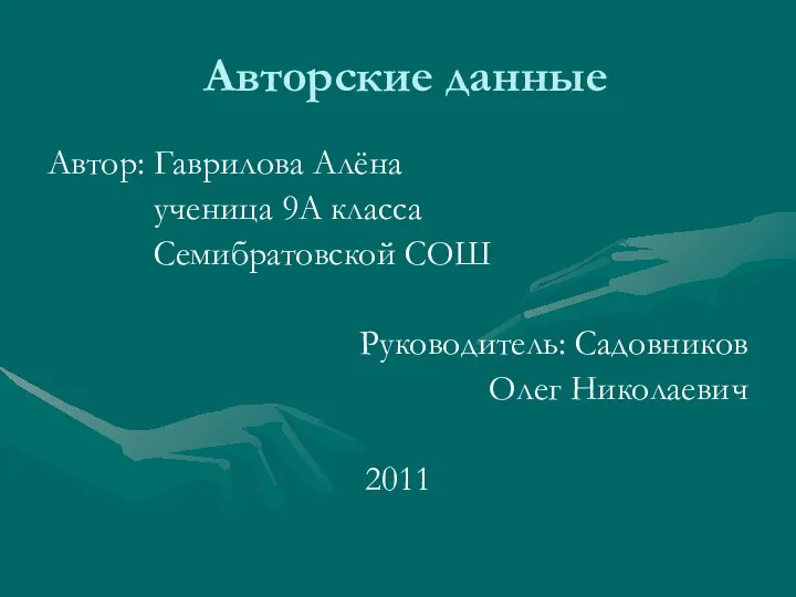 Авторские данные Автор: Гаврилова Алёна ученица 9А класса Семибратовской СОШ Руководитель: Садовников Олег Николаевич 2011