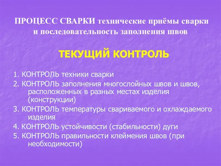 ПРОЦЕСС СВАРКИ технические приёмы сварки и последовательность заполнения швов ТЕКУЩИЙ КОНТРОЛЬ