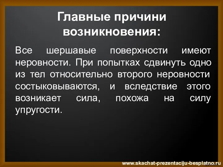 Главные причини возникновения: Все шершавые поверхности имеют неровности. При попытках сдвинуть