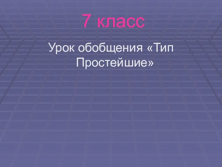 7 класс Урок обобщения «Тип Простейшие»