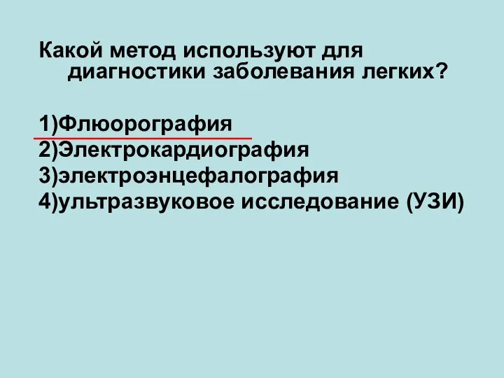 Какой метод используют для диагностики заболевания легких? 1)Флюорография 2)Электрокардиография 3)электроэнцефалография 4)ультразвуковое исследование (УЗИ)