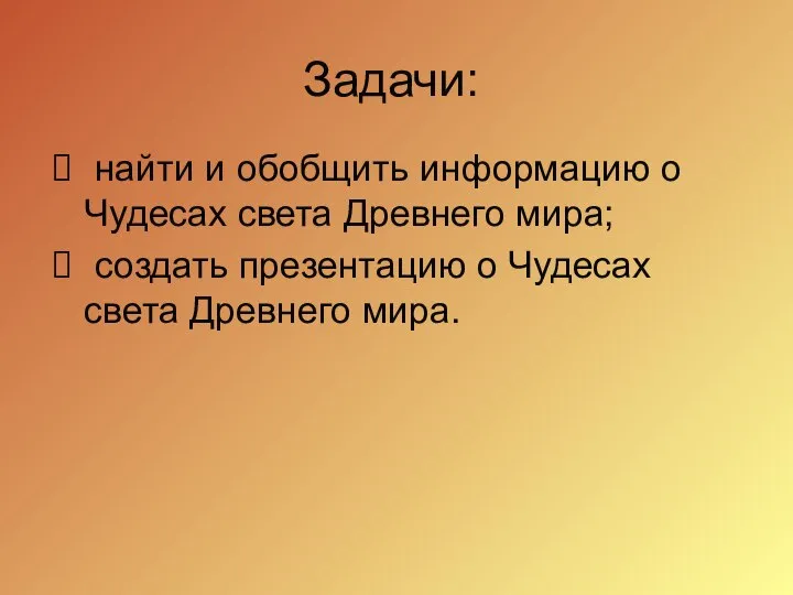 Задачи: найти и обобщить информацию о Чудесах света Древнего мира; создать