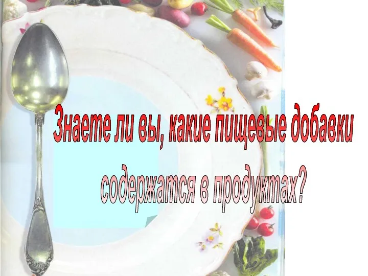 Знаете ли вы, какие пищевые добавки содержатся в продуктах?