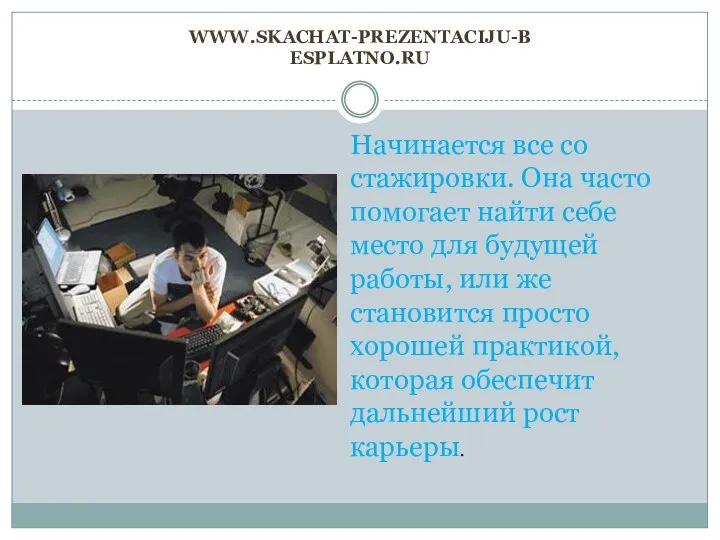 www.skachat-prezentaciju-besplatno.ru Начинается все со стажировки. Она часто помогает найти себе место