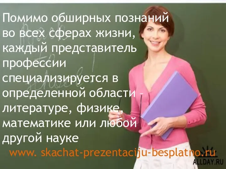 Помимо обширных познаний во всех сферах жизни, каждый представитель профессии специализируется