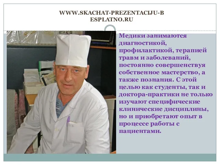 www.skachat-prezentaciju-besplatno.ru Медики занимаются диагностикой, профилактикой, терапией травм и заболеваний, постоянно совершенствуя