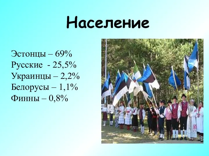 Население Эстонцы – 69% Русские - 25,5% Украинцы – 2,2% Белорусы – 1,1% Финны – 0,8%