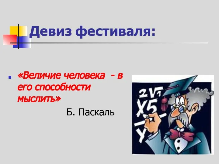 Девиз фестиваля: «Величие человека - в его способности мыслить» Б. Паскаль