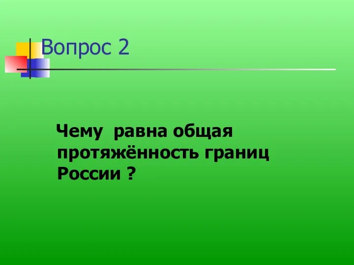 Вопрос 2 Чему равна общая протяжённость границ России ?