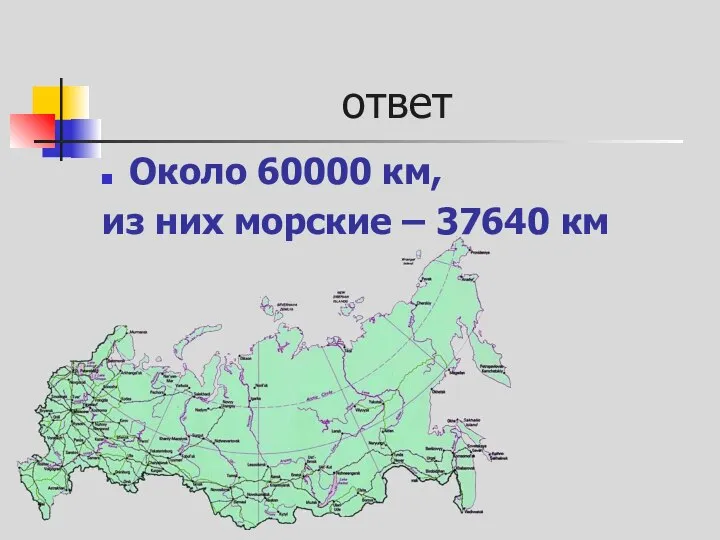 ответ Около 60000 км, из них морские – 37640 км