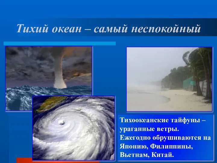 Тихий океан – самый неспокойный Тихоокеанские тайфуны – ураганные ветры. Ежегодно