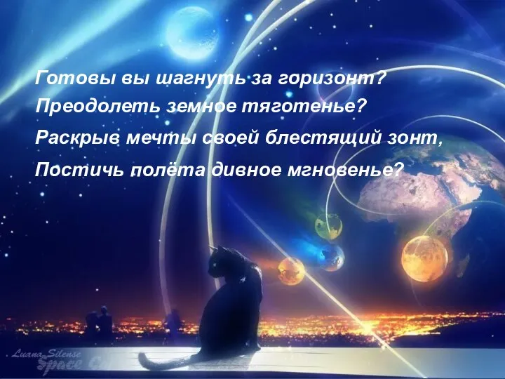 Готовы вы шагнуть за горизонт? Преодолеть земное тяготенье? Раскрыв мечты своей