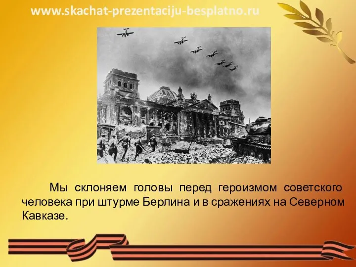 Мы склоняем головы перед героизмом советского человека при штурме Берлина и