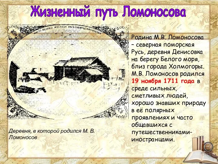 Жизненный путь Ломоносова Родина М.В. Ломоносова – северная поморская Русь, деревня