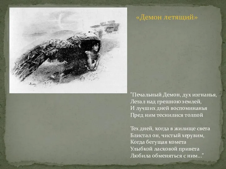 "Печальный Демон, дух изгнанья, Летал над грешною землей, И лучших дней