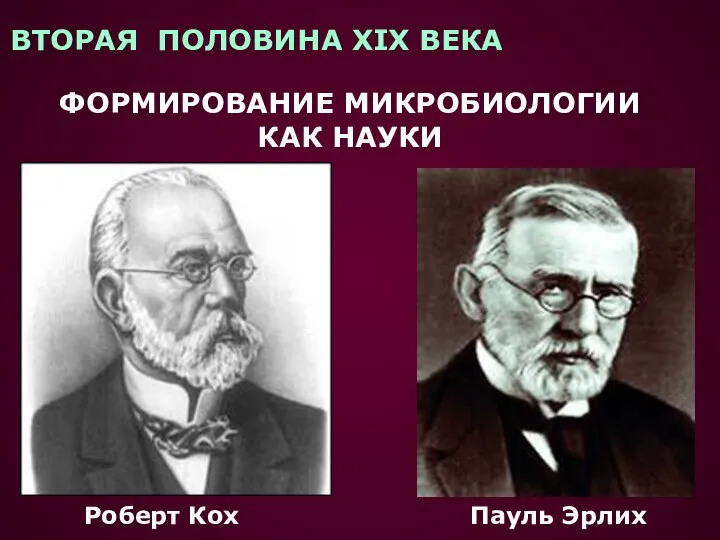 ВТОРАЯ ПОЛОВИНА XIX ВЕКА ФОРМИРОВАНИЕ МИКРОБИОЛОГИИ КАК НАУКИ Роберт Кох Пауль Эрлих