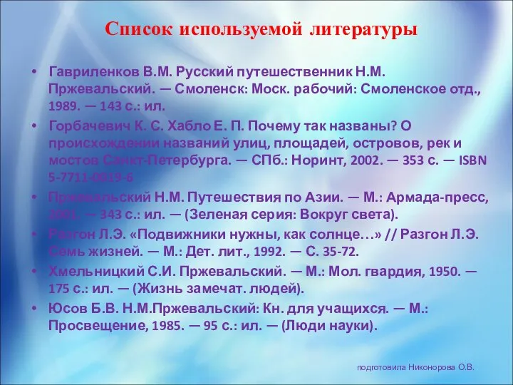 Список используемой литературы Гавриленков В.М. Русский путешественник Н.М.Пржевальский. — Смоленск: Моск.