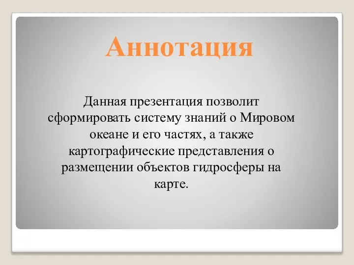 Аннотация Данная презентация позволит сформировать систему знаний о Мировом океане и