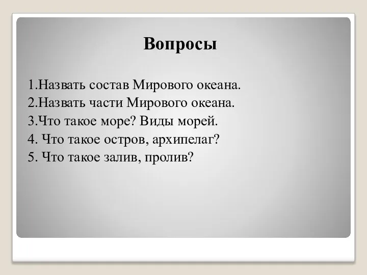 Вопросы 1.Назвать состав Мирового океана. 2.Назвать части Мирового океана. 3.Что такое