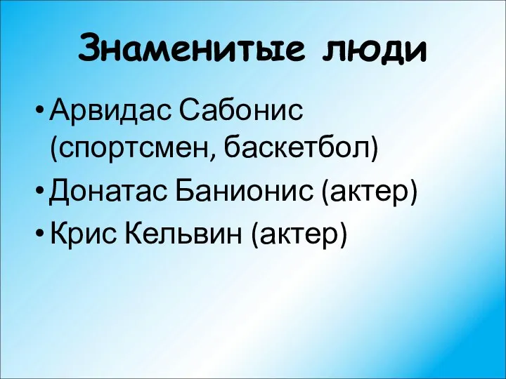 Знаменитые люди Арвидас Сабонис (спортсмен, баскетбол) Донатас Банионис (актер) Крис Кельвин (актер)