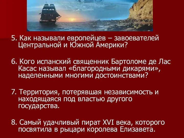 5. Как называли европейцев – завоевателей Центральной и Южной Америки? 6.