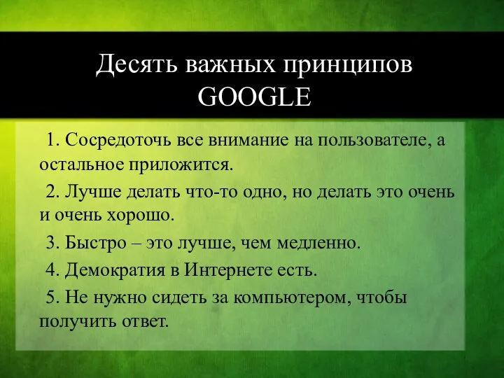 Десять важных принципов GOOGLE 1. Сосредоточь все внимание на пользователе, а