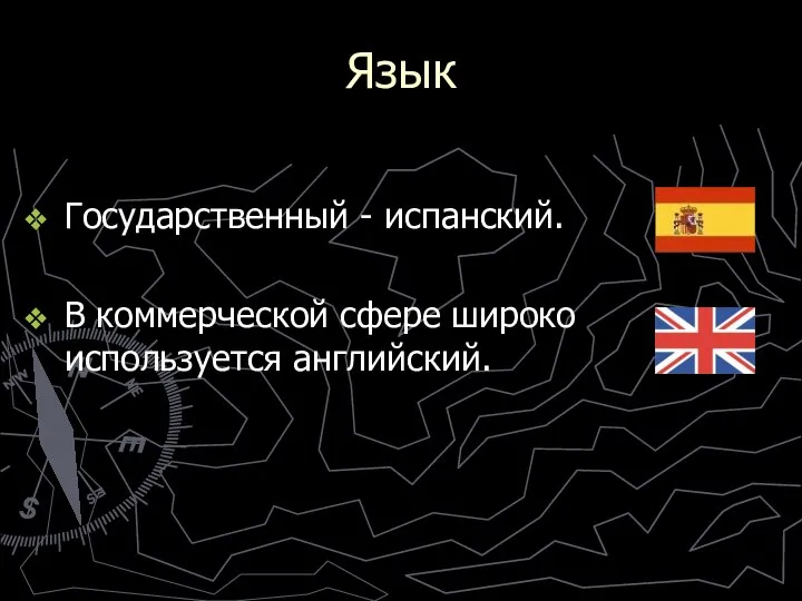 Язык Государственный - испанский. В коммерческой сфере широко используется английский.