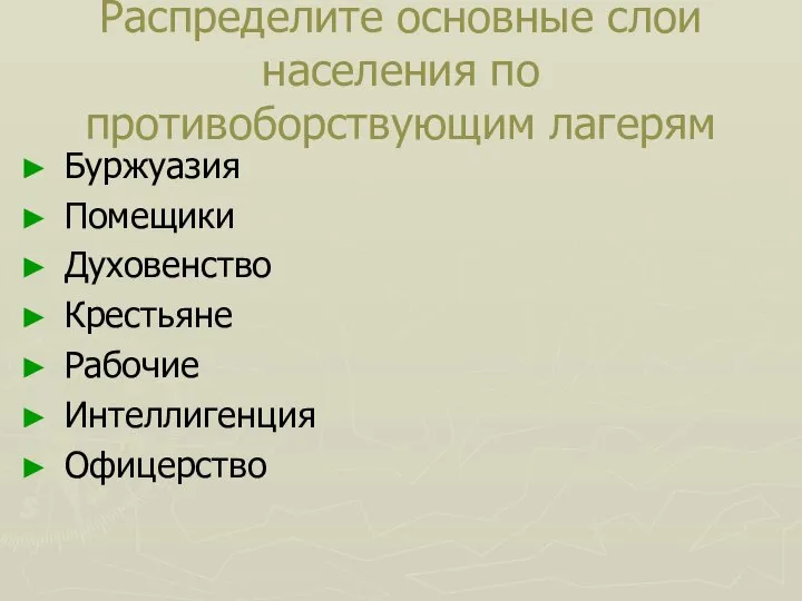 Распределите основные слои населения по противоборствующим лагерям Буржуазия Помещики Духовенство Крестьяне Рабочие Интеллигенция Офицерство