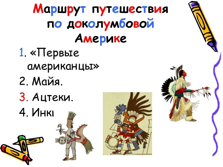 Маршрут путешествия по доколумбовой Америке 1. «Первые американцы» 2. Майя. 3. Ацтеки. 4. Инки.