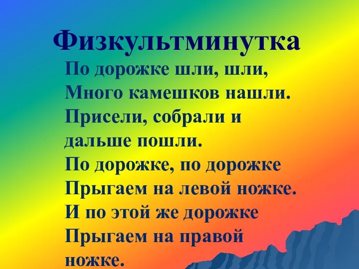 По дорожке шли, шли, Много камешков нашли. Присели, собрали и дальше