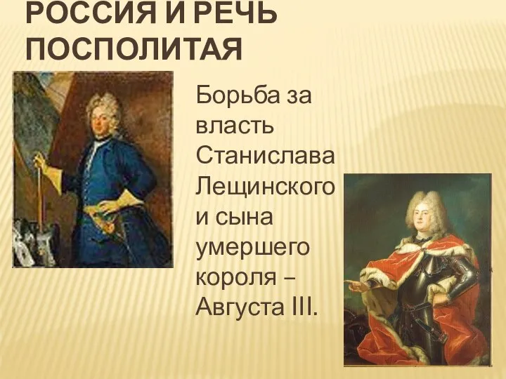 Россия и речь посполитая Борьба за власть Станислава Лещинского и сына умершего короля – Августа III.
