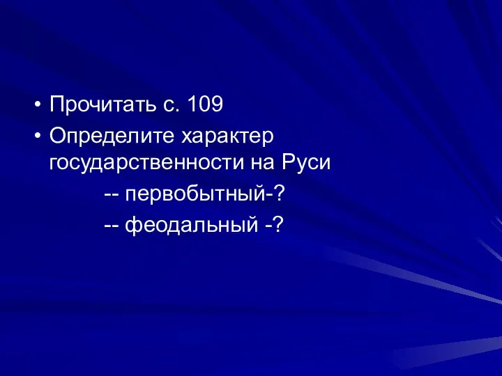 Прочитать с. 109 Определите характер государственности на Руси -- первобытный-? -- феодальный -?