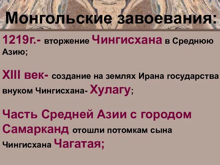 Монгольские завоевания: 1219г.- вторжение Чингисхана в Среднюю Азию; XIII век- создание