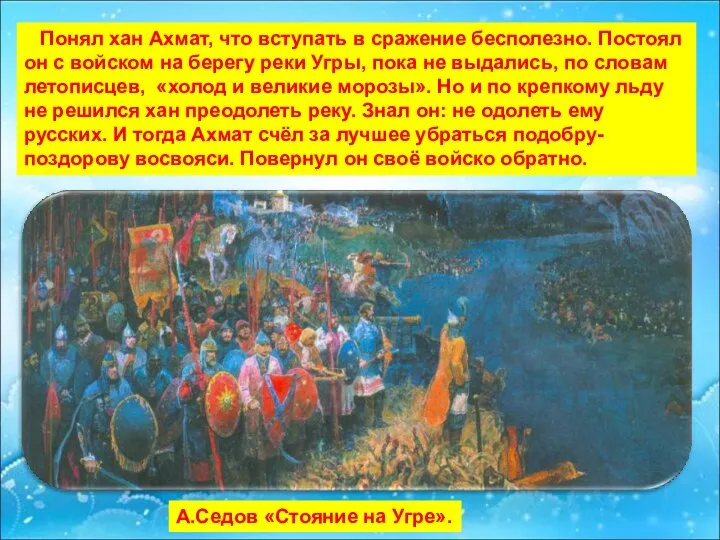 Понял хан Ахмат, что вступать в сражение бесполезно. Постоял он с