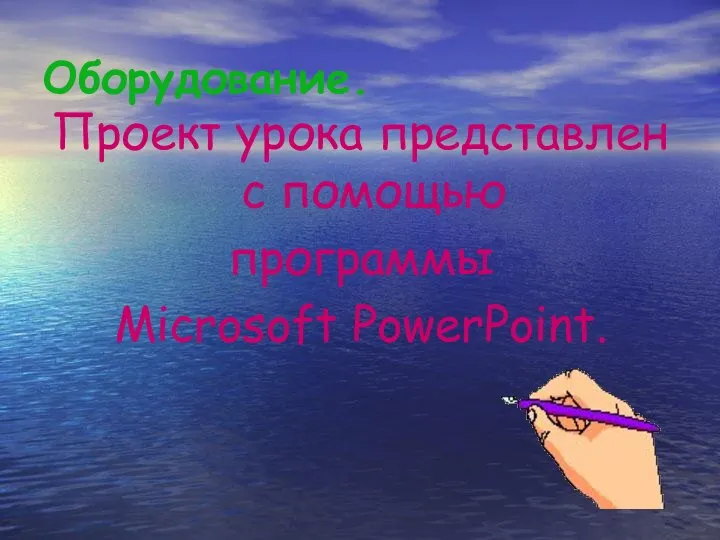 Оборудование. Проект урока представлен с помощью программы Microsoft PowerPoint.