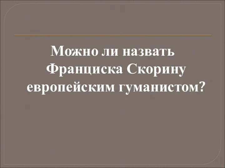 Можно ли назвать Франциска Скорину европейским гуманистом?