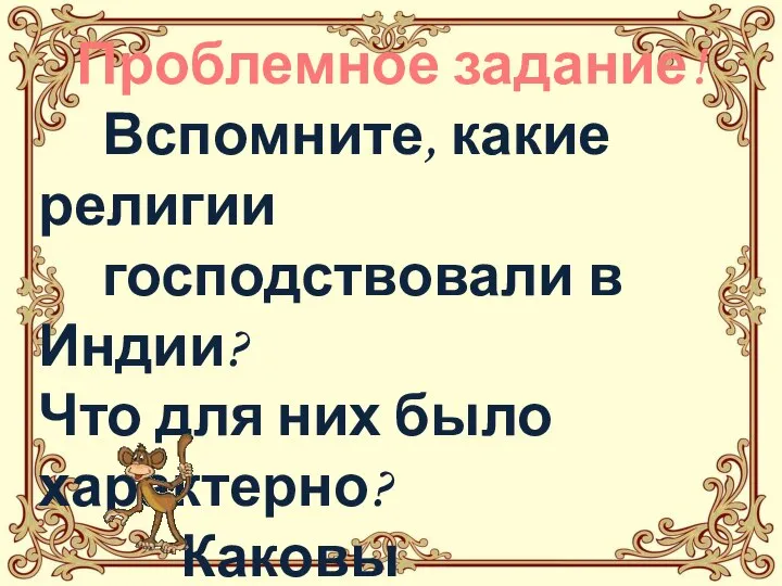 Проблемное задание! Вспомните, какие религии господствовали в Индии? Что для них