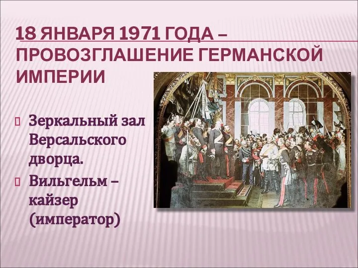 18 ЯНВАРЯ 1971 ГОДА – ПРОВОЗГЛАШЕНИЕ ГЕРМАНСКОЙ ИМПЕРИИ Зеркальный зал Версальского дворца. Вильгельм – кайзер (император)