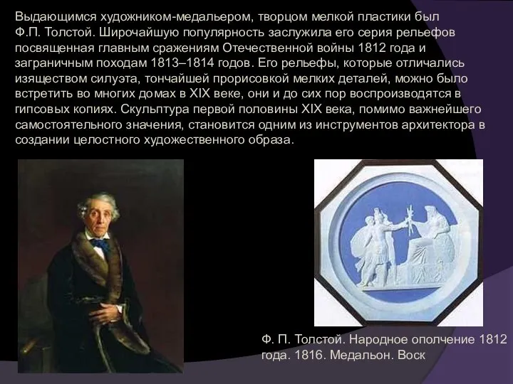 Выдающимся художником-медальером, творцом мелкой пластики был Ф.П. Толстой. Широчайшую популярность заслужила