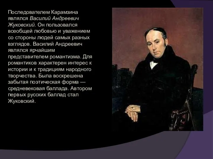 Последователем Карамзина являлся Василий Андреевич Жуковский. Он пользовался всеобщей любовью и