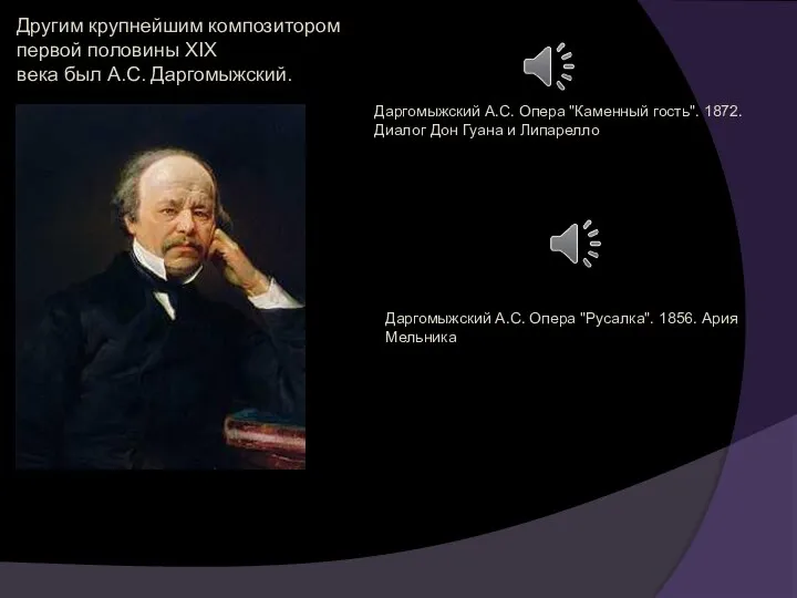 Другим крупнейшим композитором первой половины XIX века был А.С. Даргомыжский. Даргомыжский