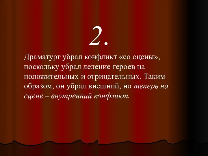 2. Драматург убрал конфликт «со сцены», поскольку убрал деление героев на