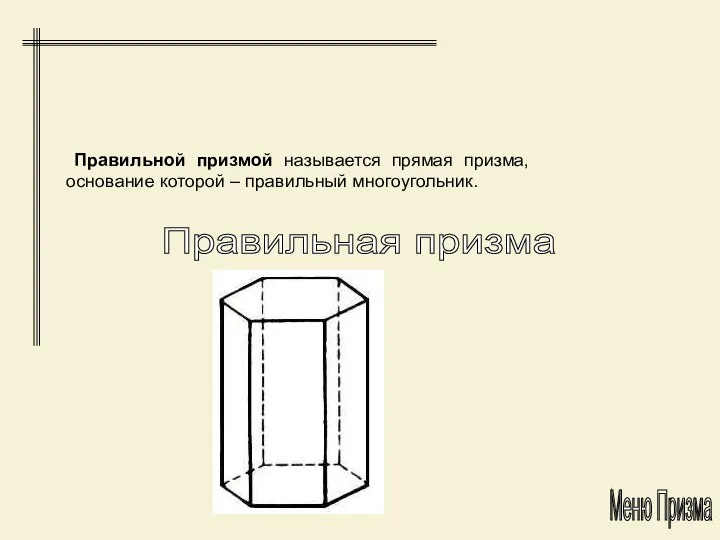 Правильная призма Правильной призмой называется прямая призма, основание которой – правильный многоугольник. Меню Призма