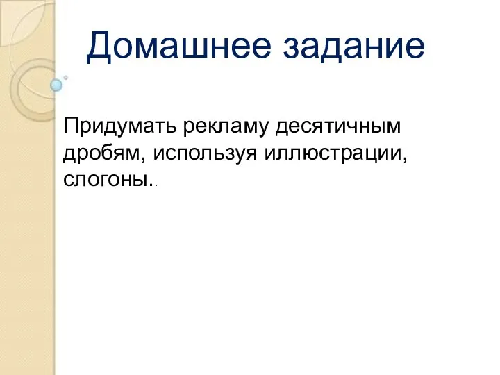 Домашнее задание Придумать рекламу десятичным дробям, используя иллюстрации, слогоны..