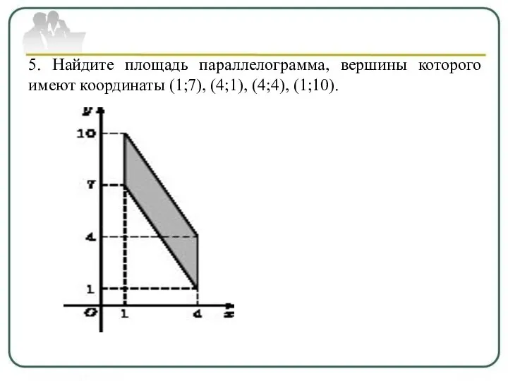 5. Найдите площадь параллелограмма, вершины которого имеют координаты (1;7), (4;1), (4;4), (1;10).