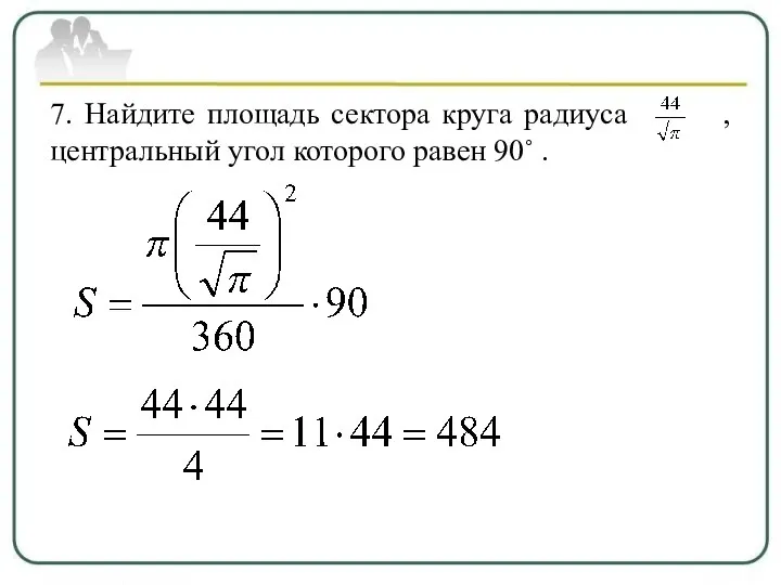 7. Найдите площадь сектора круга радиуса , центральный угол которого равен 90˚ .