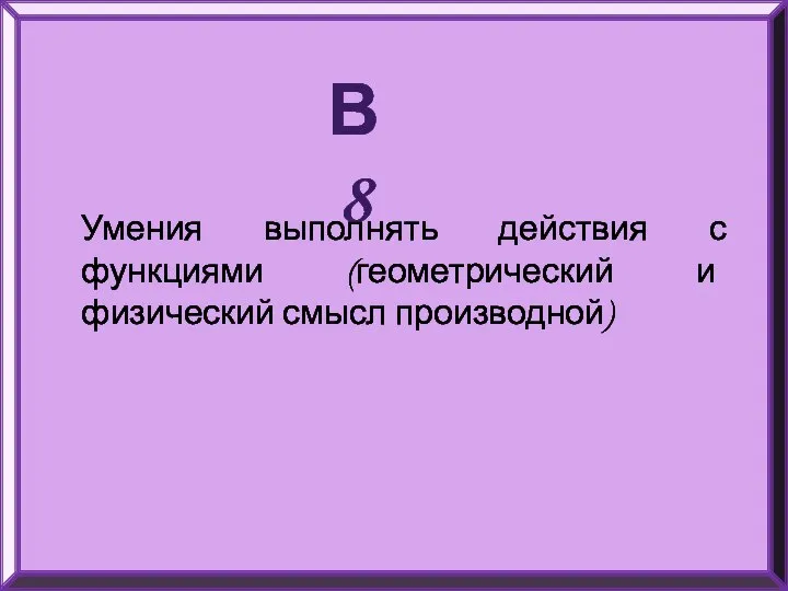 В8 Умения выполнять действия с функциями (геометрический и физический смысл производной)